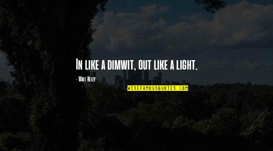 Alisande Heriyanto Quotes By Walt Kelly: In like a dimwit, out like a light.