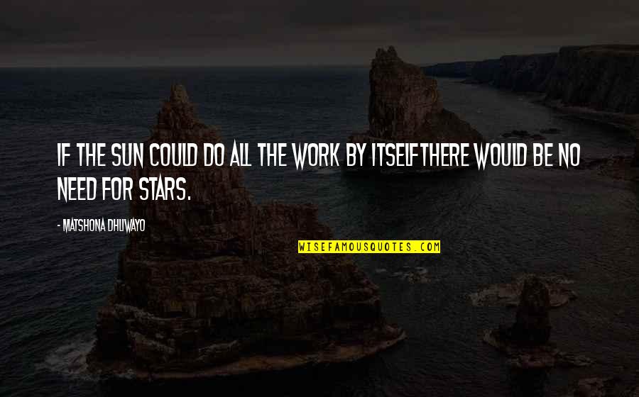 Alisande Morales Quotes By Matshona Dhliwayo: If the sun could do all the work Alisande Morales Quotes By Matshona Dhliwayo: If the sun could do all the work