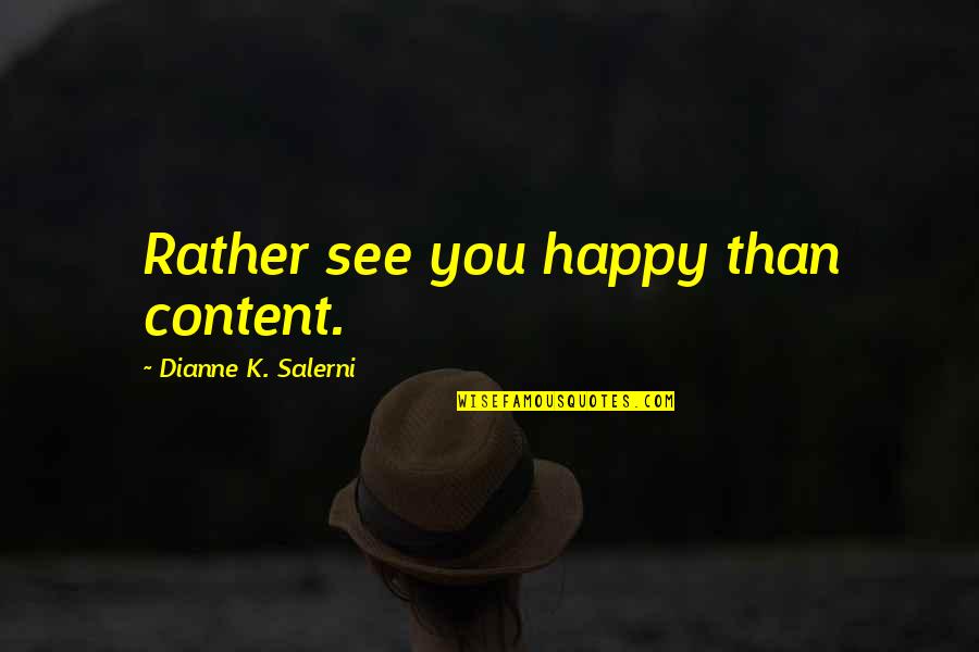 Alisandra Font Quotes By Dianne K. Salerni: Rather see you happy than content. Alisandra Font Quotes By Dianne K. Salerni: Rather see you happy than content.