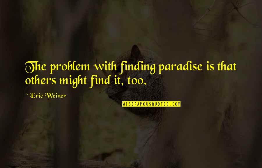 Alisandra Font Quotes By Eric Weiner: The problem with finding paradise is that others