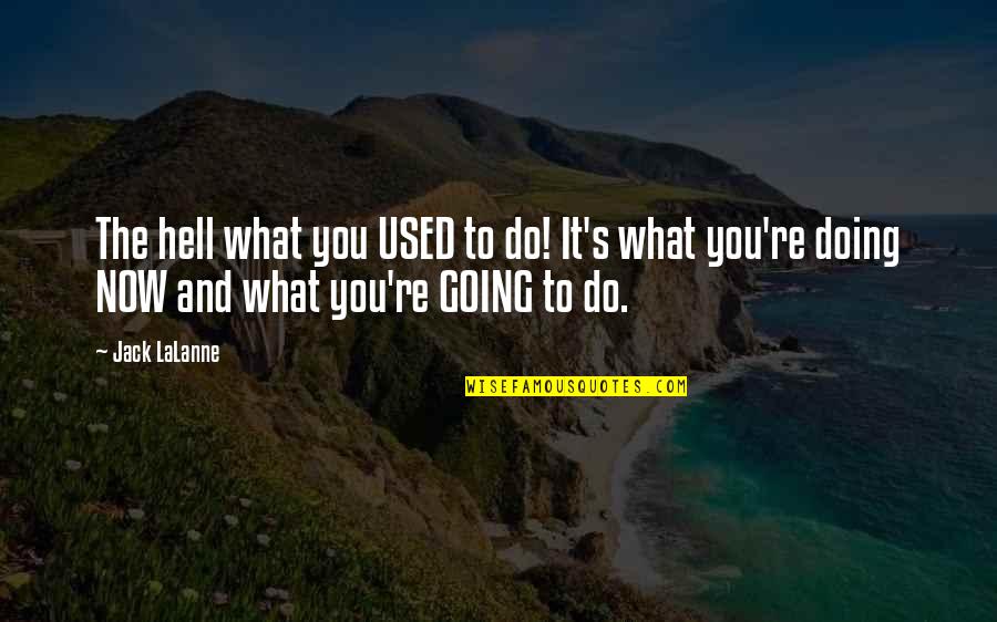 Alisandra Font Quotes By Jack LaLanne: The hell what you USED to do! It's Alisandra Font Quotes By Jack LaLanne: The hell what you USED to do! It's