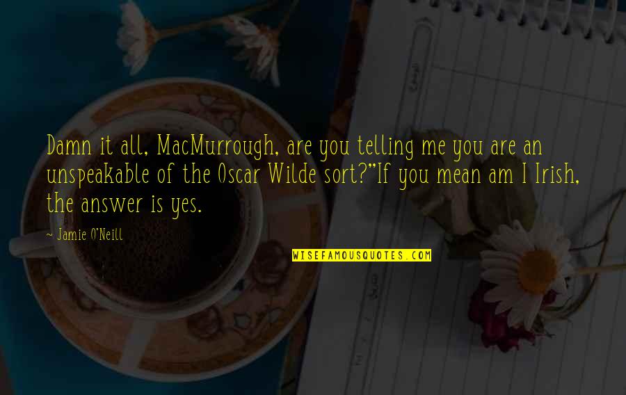 Alisandra Font Quotes By Jamie O'Neill: Damn it all, MacMurrough, are you telling me Alisandra Font Quotes By Jamie O'Neill: Damn it all, MacMurrough, are you telling me