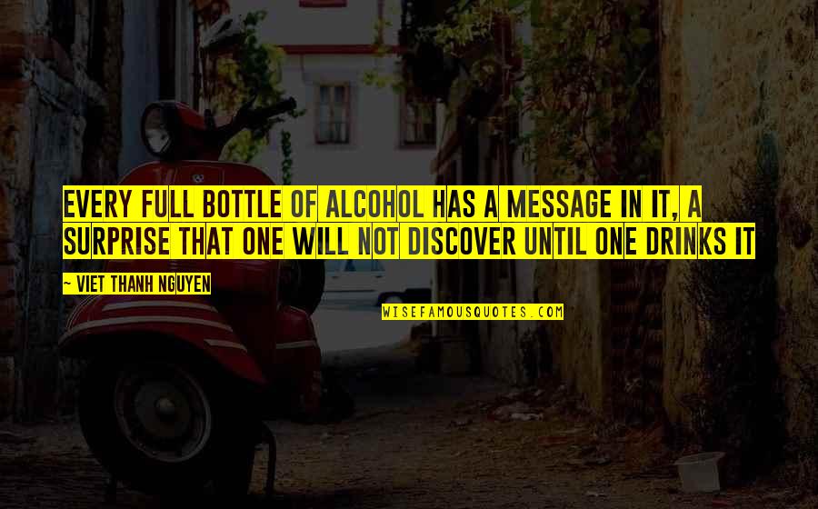 Alisar Ailabouni Quotes By Viet Thanh Nguyen: Every full bottle of alcohol has a message