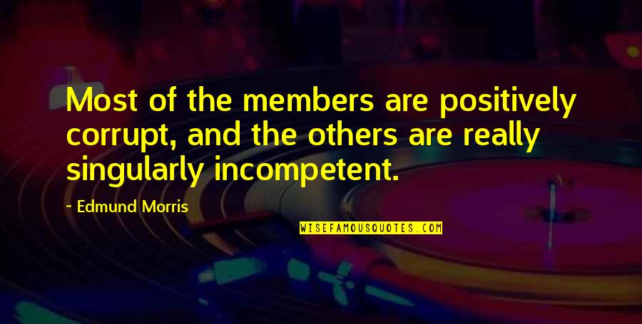 Alisdair Nightstand Quotes By Edmund Morris: Most of the members are positively corrupt, and Alisdair Nightstand Quotes By Edmund Morris: Most of the members are positively corrupt, and
