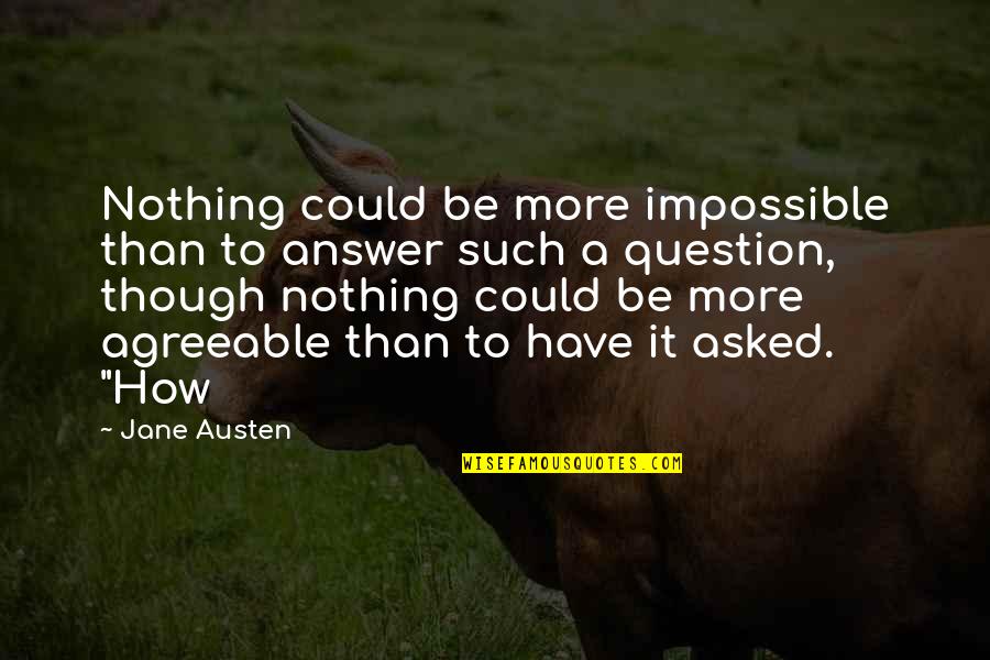 Alise Clouser Quotes By Jane Austen: Nothing could be more impossible than to answer