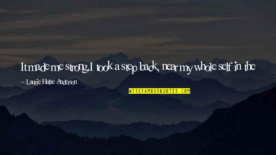 Aliseda Orange Quotes By Laurie Halse Anderson: It made me strong.I took a step back, Aliseda Orange Quotes By Laurie Halse Anderson: It made me strong.I took a step back,