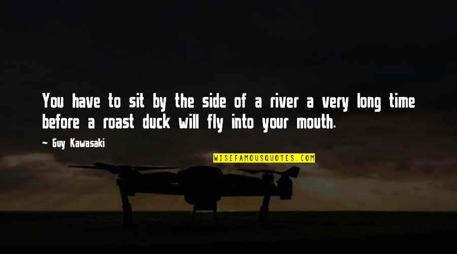 Aliseda Quotes By Guy Kawasaki: You have to sit by the side of Aliseda Quotes By Guy Kawasaki: You have to sit by the side of
