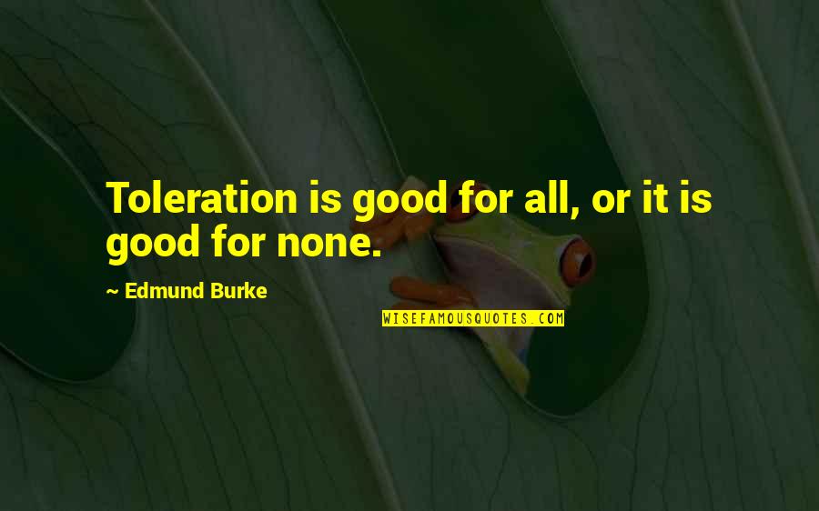 Alisedas Quotes By Edmund Burke: Toleration is good for all, or it is