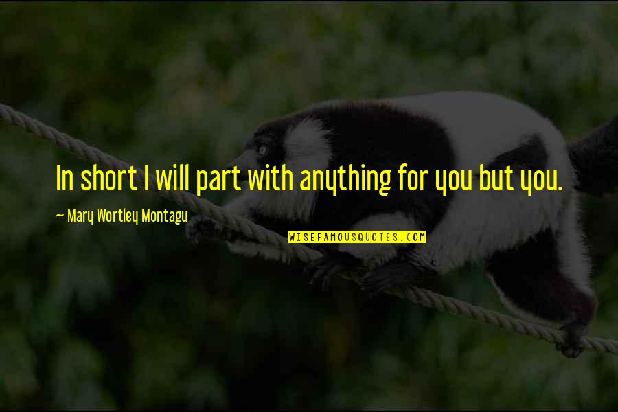 Alisema Ney Quotes By Mary Wortley Montagu: In short I will part with anything for
