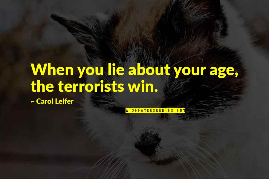 Alisema Neyi Quotes By Carol Leifer: When you lie about your age, the terrorists Alisema Neyi Quotes By Carol Leifer: When you lie about your age, the terrorists