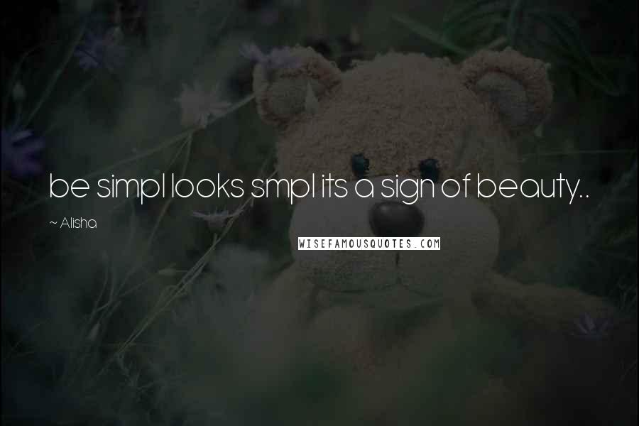 Alisha quotes: be simpl looks smpl its a sign of beauty..