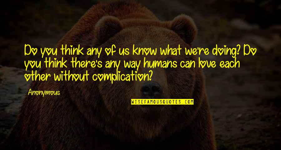 Alishea Bunkley Quotes By Anonymous: Do you think any of us know what
