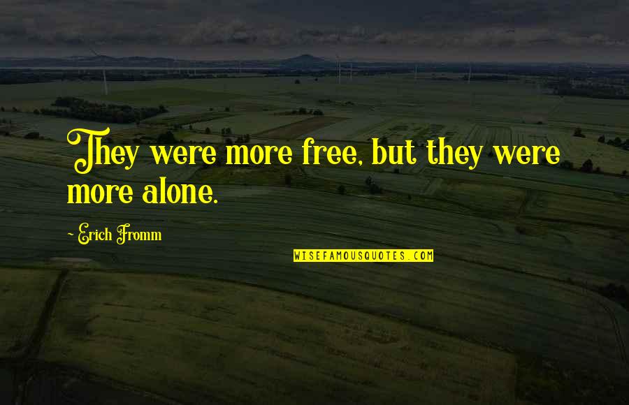 Alishea Bunkley Quotes By Erich Fromm: They were more free, but they were more