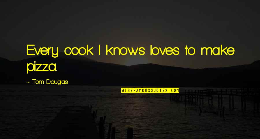 Alishea Bunkley Quotes By Tom Douglas: Every cook I knows loves to make pizza.