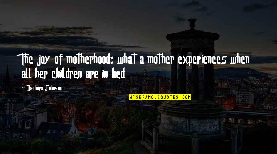 Alishea White Quotes By Barbara Johnson: The joy of motherhood: what a mother experiences