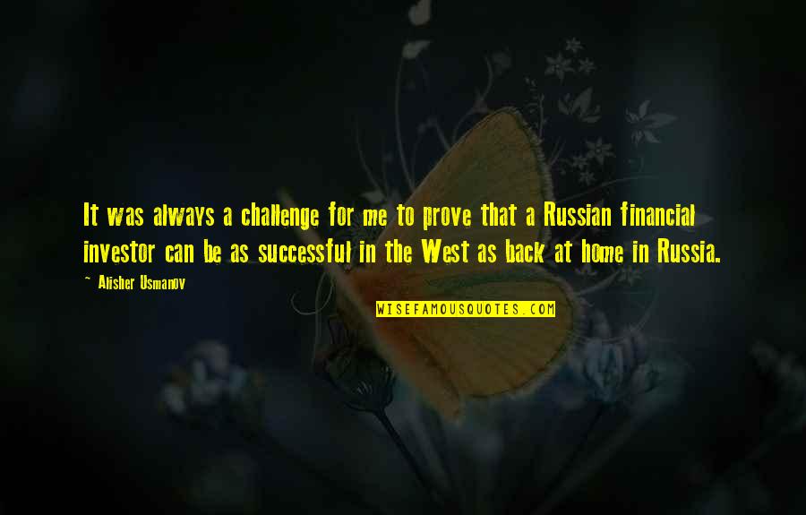 Alisher Usmanov Quotes By Alisher Usmanov: It was always a challenge for me to
