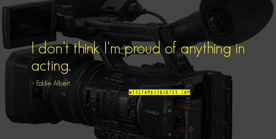 Alishia Walker Quotes By Eddie Albert: I don't think I'm proud of anything in