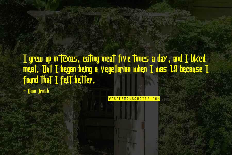 Alisia Parril Quotes By Dean Ornish: I grew up in Texas, eating meat five
