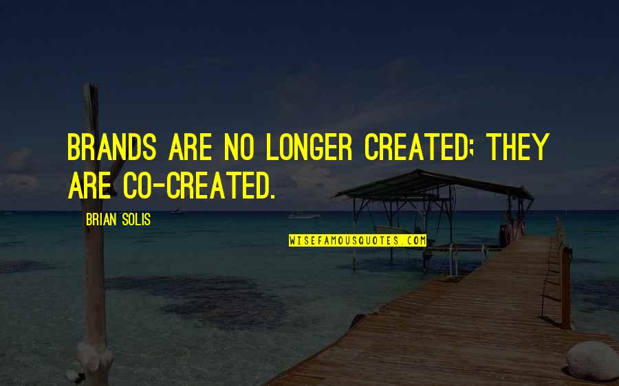 Alism Quotes By Brian Solis: Brands are no longer created; they are co-created.