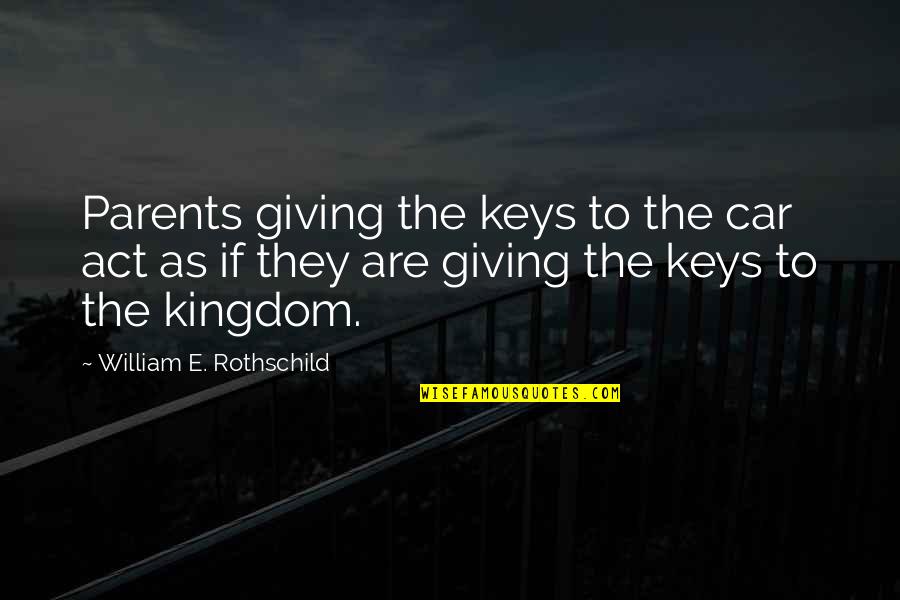 Alisma Quotes By William E. Rothschild: Parents giving the keys to the car act