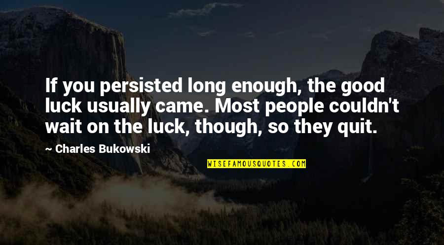 Alison Arngrim Quotes By Charles Bukowski: If you persisted long enough, the good luck