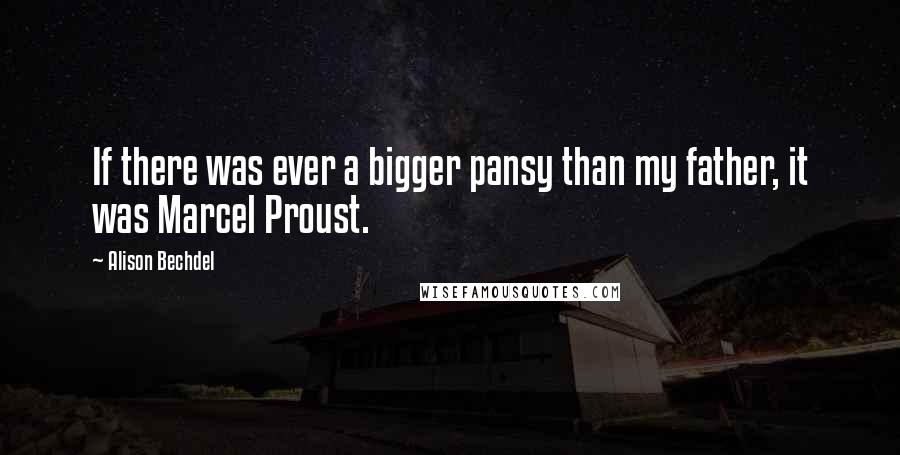 Alison Bechdel quotes: If there was ever a bigger pansy than my father, it was Marcel Proust.