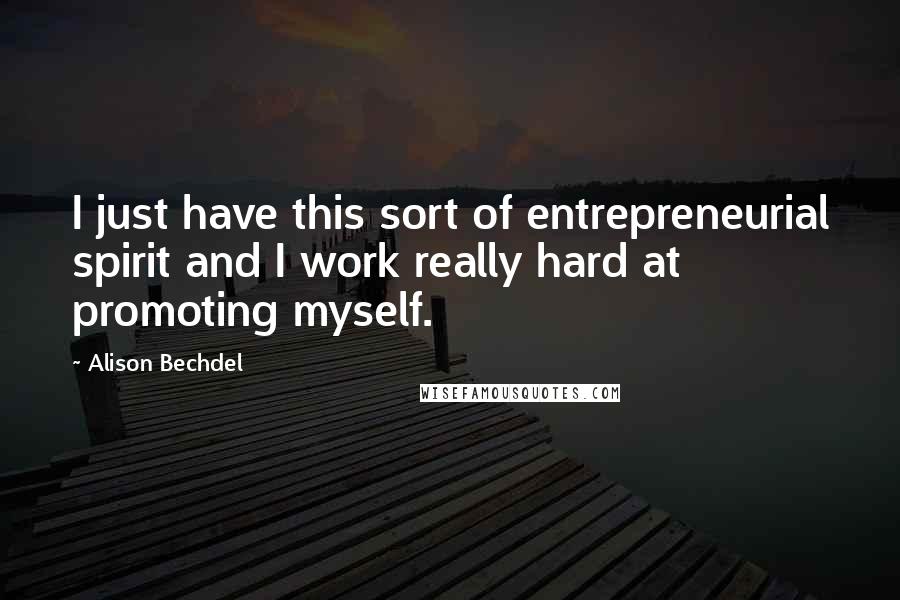 Alison Bechdel quotes: I just have this sort of entrepreneurial spirit and I work really hard at promoting myself.