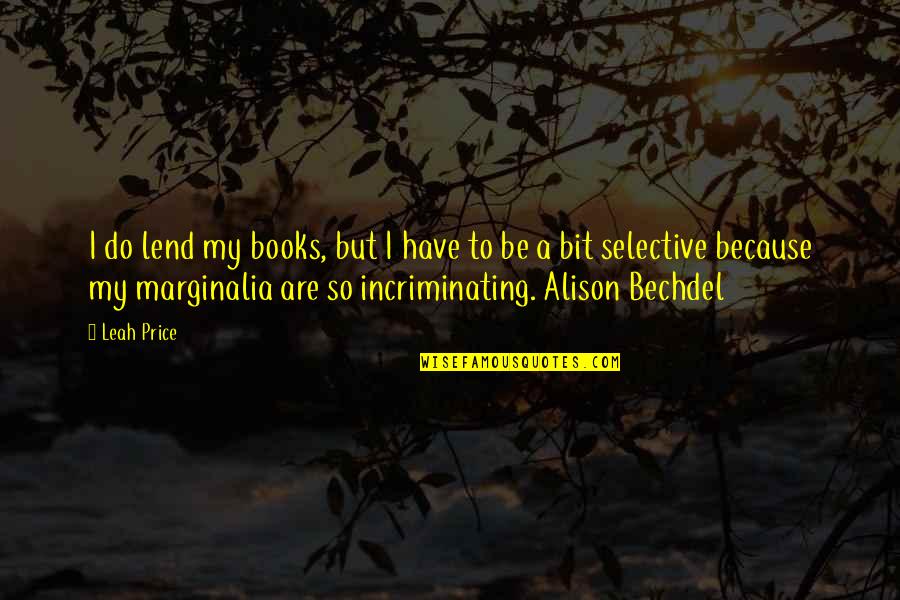 Alison Bechdel Quotes By Leah Price: I do lend my books, but I have