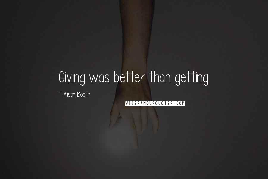 Alison Booth quotes: Giving was better than getting