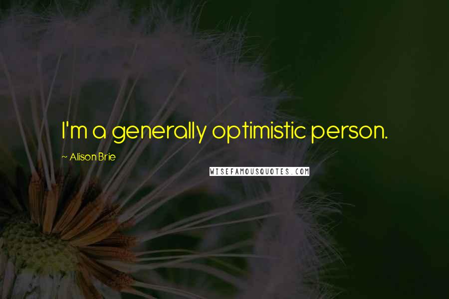 Alison Brie quotes: I'm a generally optimistic person.