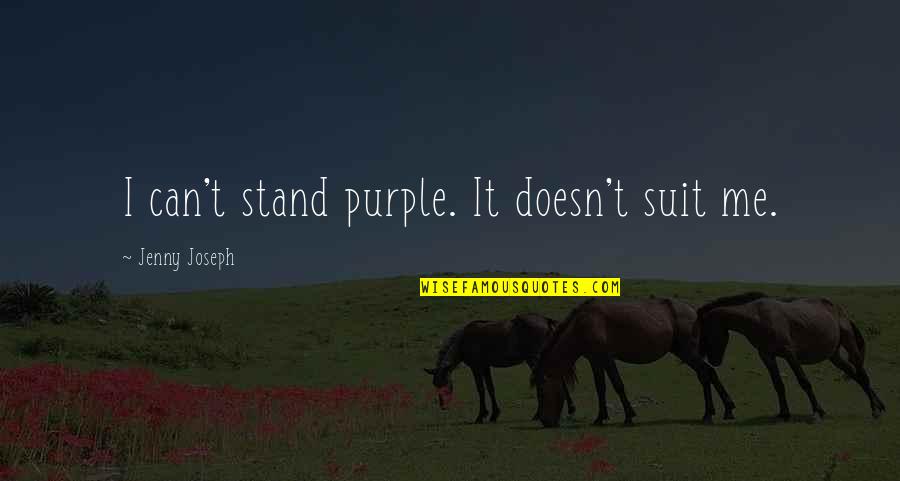 Alison Cayne Quotes By Jenny Joseph: I can't stand purple. It doesn't suit me. Alison Cayne Quotes By Jenny Joseph: I can't stand purple. It doesn't suit me.