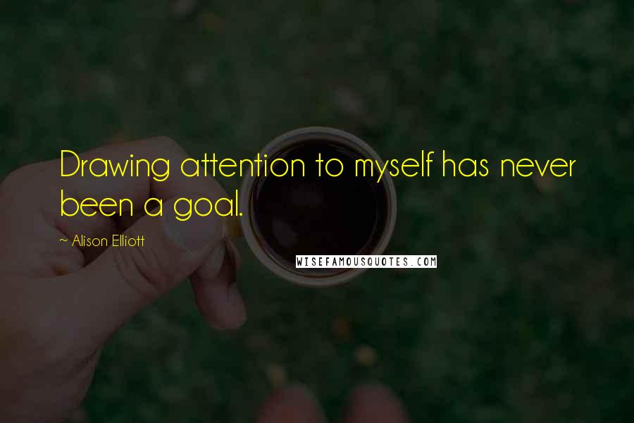 Alison Elliott quotes: Drawing attention to myself has never been a goal.