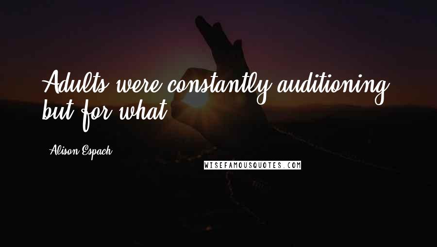 Alison Espach quotes: Adults were constantly auditioning, but for what?