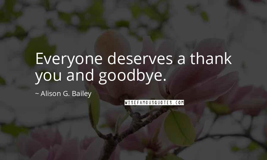 Alison G. Bailey quotes: Everyone deserves a thank you and goodbye.