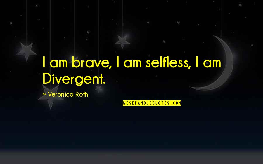Alison Goldfrapp Quotes By Veronica Roth: I am brave, I am selfless, I am