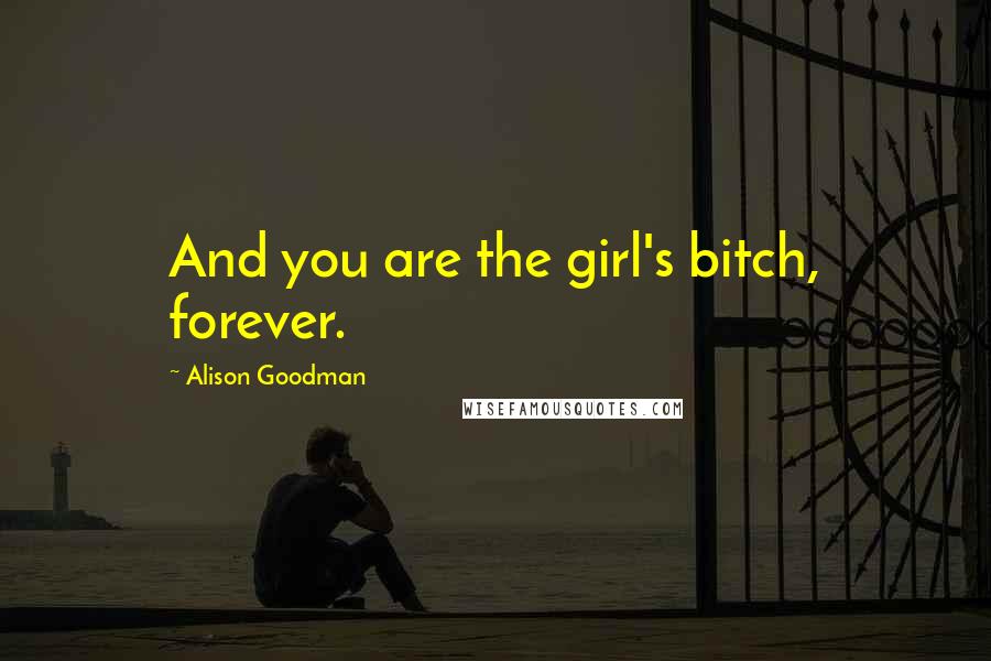 Alison Goodman quotes: And you are the girl's bitch, forever.