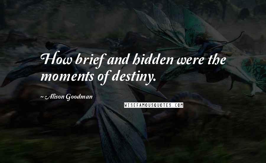 Alison Goodman quotes: How brief and hidden were the moments of destiny.
