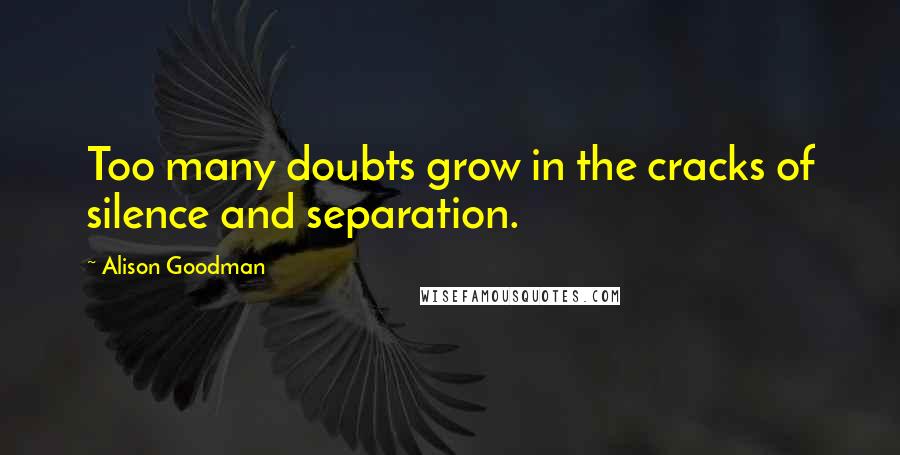 Alison Goodman quotes: Too many doubts grow in the cracks of silence and separation.