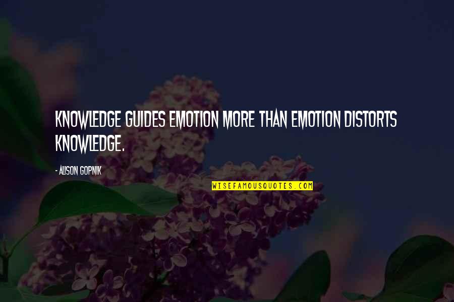 Alison Gopnik Quotes By Alison Gopnik: Knowledge guides emotion more than emotion distorts knowledge.