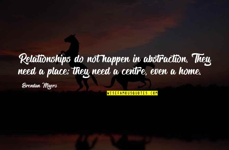Alison In Wonderland Quotes By Brendan Myers: Relationships do not happen in abstraction. They need Alison In Wonderland Quotes By Brendan Myers: Relationships do not happen in abstraction. They need