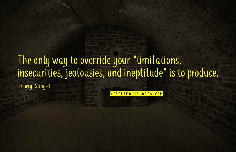 Alison In Wonderland Quotes By Cheryl Strayed: The only way to override your "limitations, insecurities, Alison In Wonderland Quotes By Cheryl Strayed: The only way to override your "limitations, insecurities,