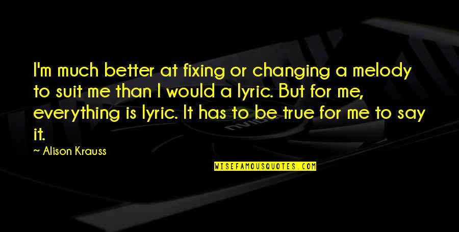 Alison Krauss Lyric Quotes By Alison Krauss: I'm much better at fixing or changing a