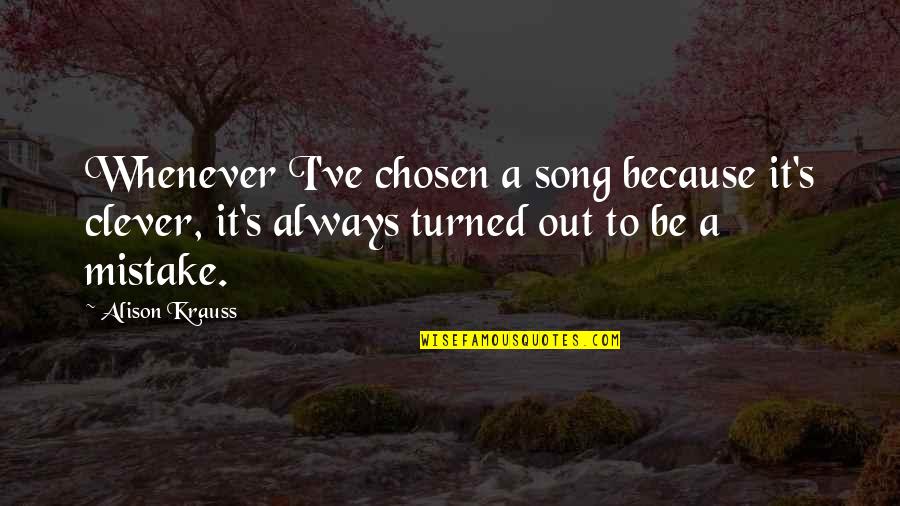 Alison Krauss Quotes By Alison Krauss: Whenever I've chosen a song because it's clever,