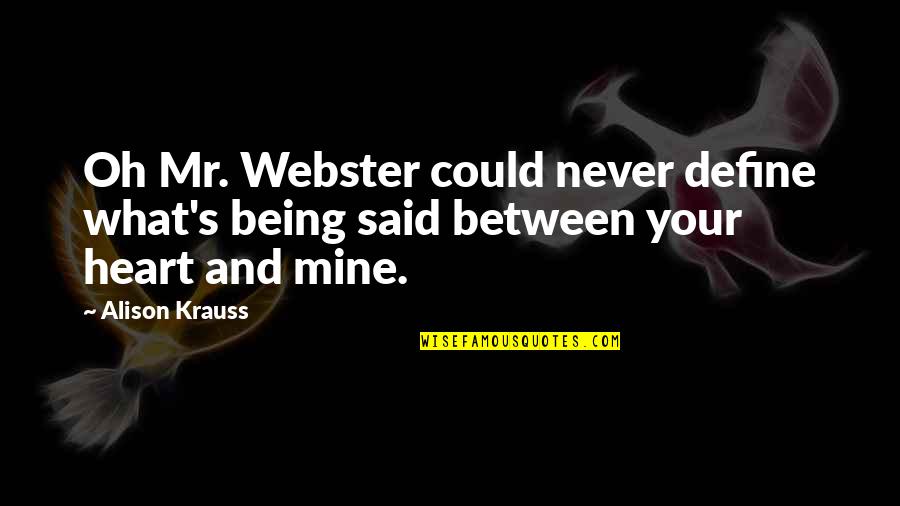 Alison Krauss Quotes By Alison Krauss: Oh Mr. Webster could never define what's being