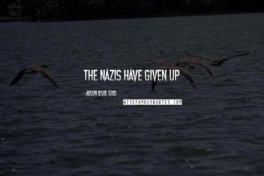 Alison Leslie Gold quotes: The Nazis have given up