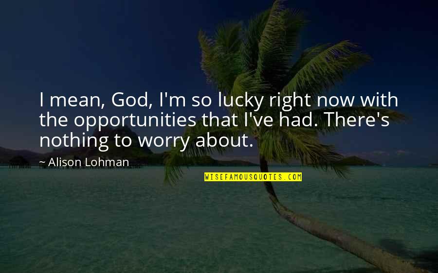 Alison Lohman Quotes By Alison Lohman: I mean, God, I'm so lucky right now