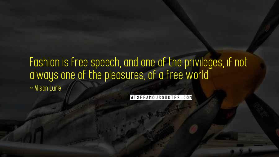 Alison Lurie quotes: Fashion is free speech, and one of the privileges, if not always one of the pleasures, of a free world