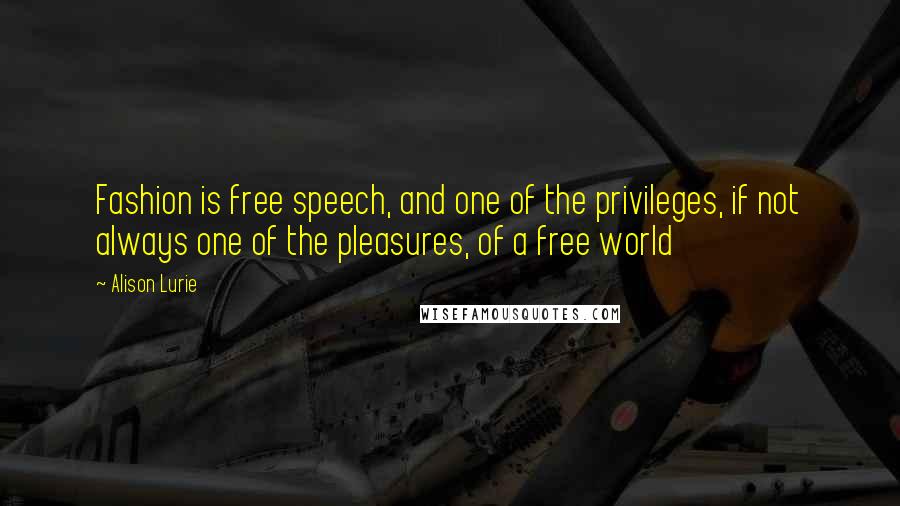 Alison Lurie quotes: Fashion is free speech, and one of the privileges, if not always one of the pleasures, of a free world Alison Lurie quotes: Fashion is free speech, and one of the privileges, if not always one of the pleasures, of a free world