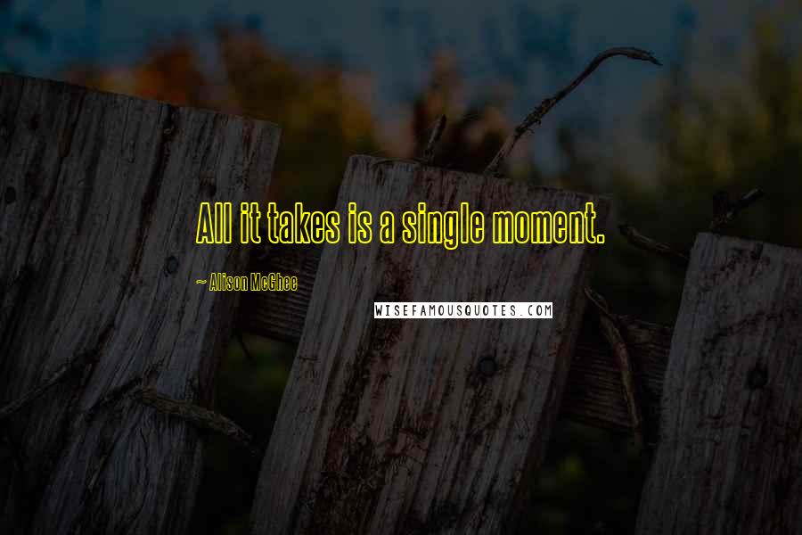 Alison McGhee quotes: All it takes is a single moment.