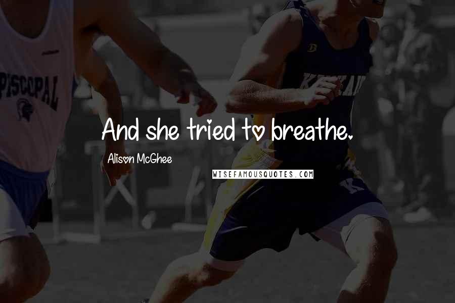 Alison McGhee quotes: And she tried to breathe.